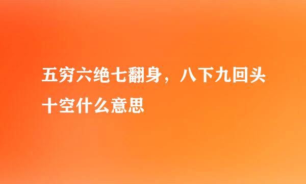 五穷六绝七翻身，八下九回头十空什么意思