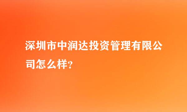 深圳市中润达投资管理有限公司怎么样？