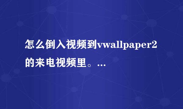 怎么倒入视频到vwallpaper2的来电视频里。 求教程 3Q