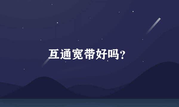 互通宽带好吗？