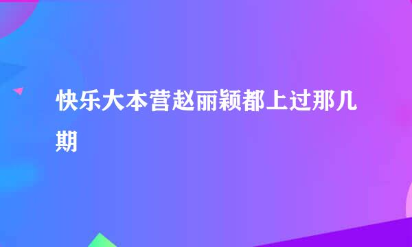 快乐大本营赵丽颖都上过那几期