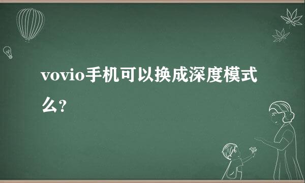 vovio手机可以换成深度模式么？