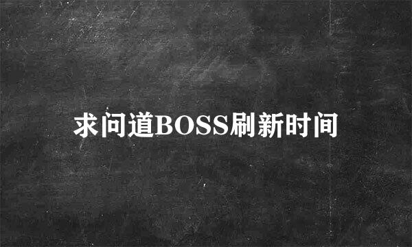 求问道BOSS刷新时间