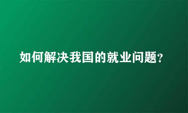 如何解决我国的就业问题？