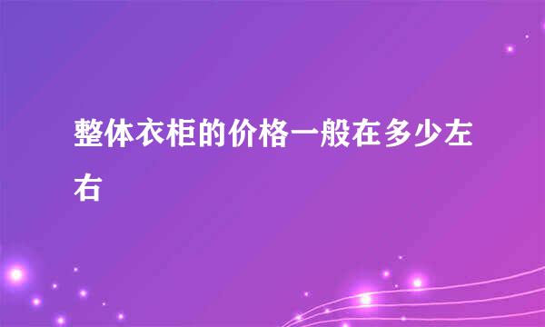 整体衣柜的价格一般在多少左右