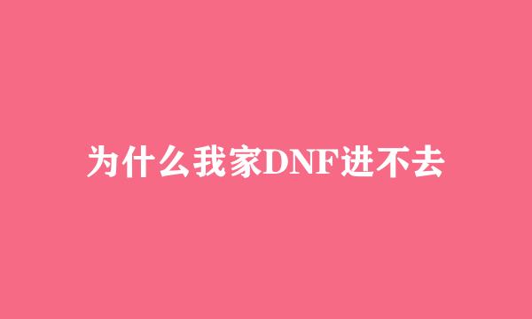 为什么我家DNF进不去