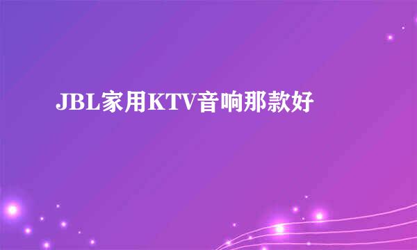 JBL家用KTV音响那款好