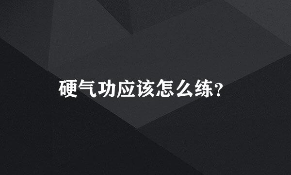 硬气功应该怎么练？