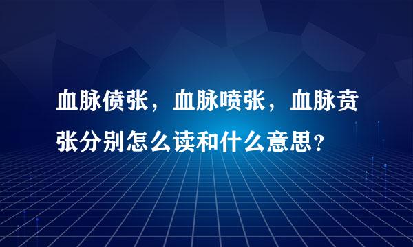 血脉偾张，血脉喷张，血脉贲张分别怎么读和什么意思？