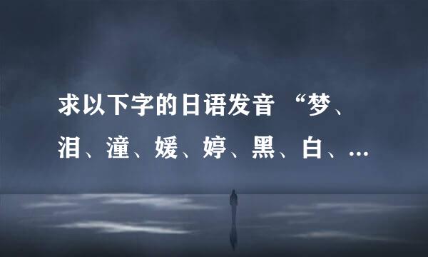 求以下字的日语发音 “梦、泪、潼、媛、婷、黑、白、羽、玄、月、龙、凤”用在名字里时的日语发音