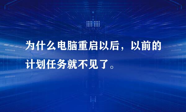 为什么电脑重启以后，以前的计划任务就不见了。