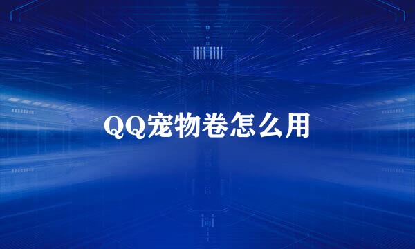 QQ宠物卷怎么用