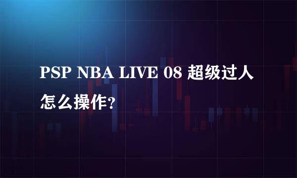 PSP NBA LIVE 08 超级过人怎么操作？