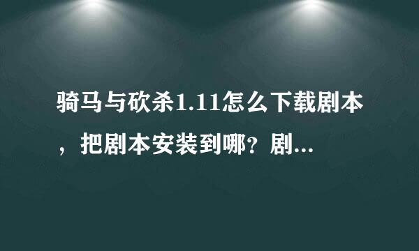 骑马与砍杀1.11怎么下载剧本，把剧本安装到哪？剧本怎么用？在给我一个下载剧本的网址。谢谢