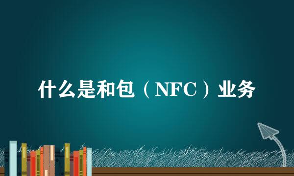 什么是和包（NFC）业务