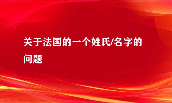 关于法国的一个姓氏/名字的问题