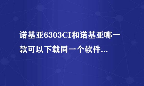 诺基亚6303CI和诺基亚哪一款可以下载同一个软件?如QQ游戏 ?