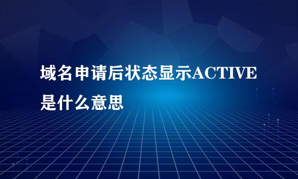 域名申请后状态显示ACTIVE是什么意思