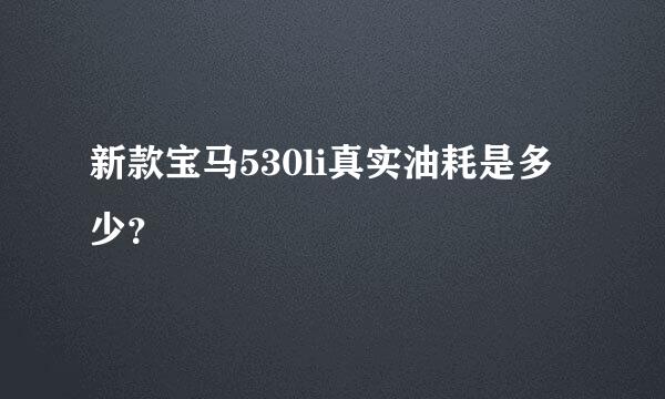 新款宝马530li真实油耗是多少？