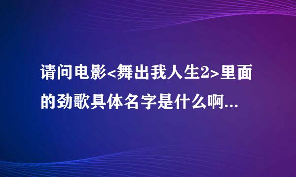 请问电影<舞出我人生2>里面的劲歌具体名字是什么啊?好好听啊`