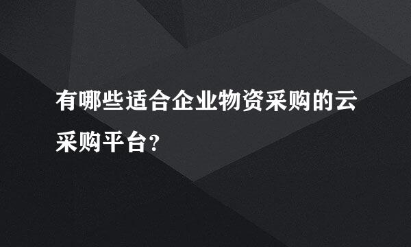 有哪些适合企业物资采购的云采购平台？