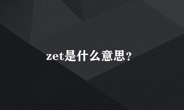 zet是什么意思？