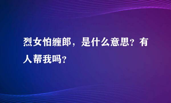 烈女怕缠郎，是什么意思？有人帮我吗？