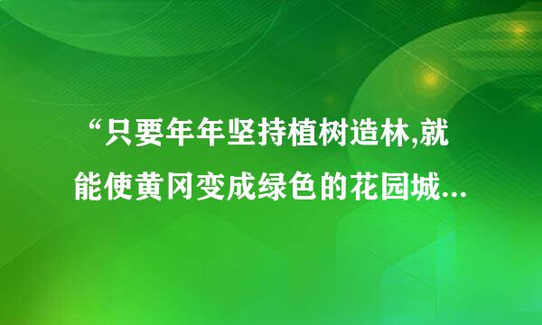 “只要年年坚持植树造林,就能使黄冈变成绿色的花园城市”与“ 如果年年坚持植树造林,就能使黄冈变成绿色的