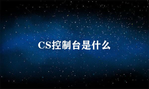 CS控制台是什么