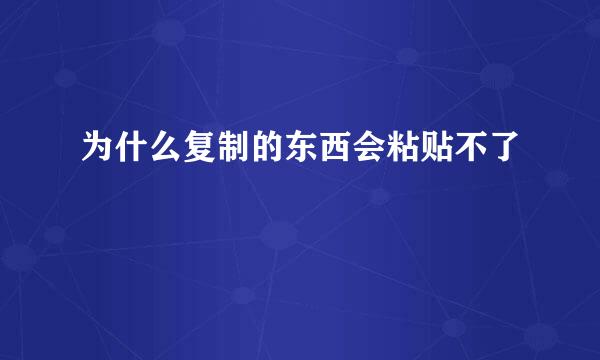 为什么复制的东西会粘贴不了