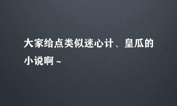 大家给点类似迷心计、皇瓜的小说啊～