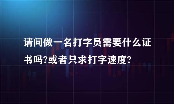 请问做一名打字员需要什么证书吗?或者只求打字速度?