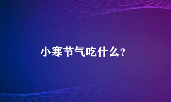 小寒节气吃什么？