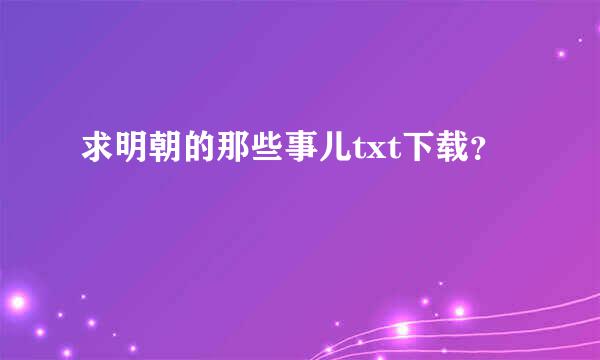 求明朝的那些事儿txt下载？