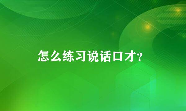 怎么练习说话口才？