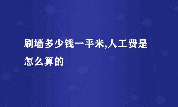 刷墙多少钱一平米,人工费是怎么算的