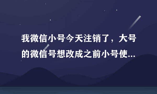 我微信小号今天注销了，大号的微信号想改成之前小号使用的那个，但是我刚刚去改微信号提示已经被使用？