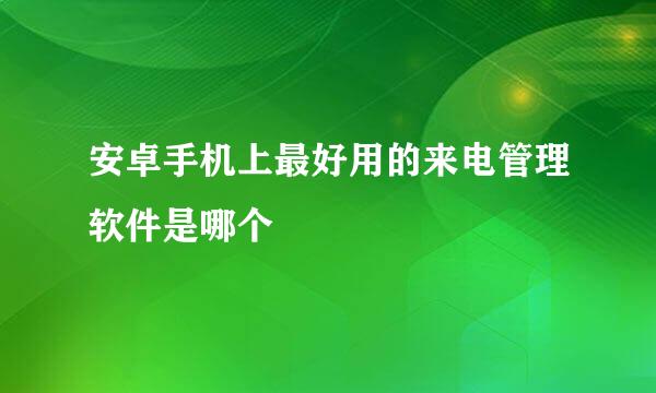 安卓手机上最好用的来电管理软件是哪个