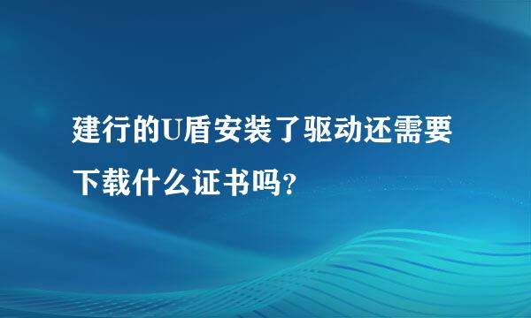 建行的U盾安装了驱动还需要下载什么证书吗？