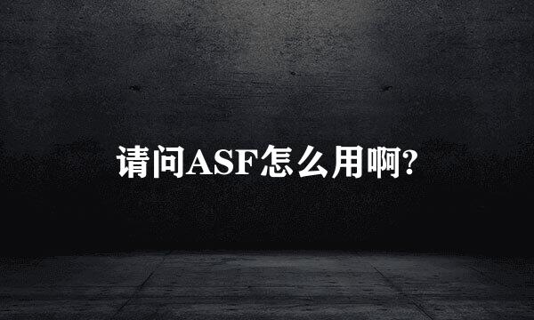 请问ASF怎么用啊?