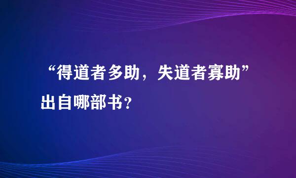 “得道者多助，失道者寡助”出自哪部书？