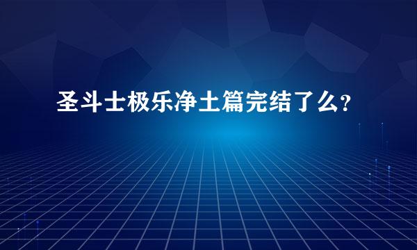 圣斗士极乐净土篇完结了么？