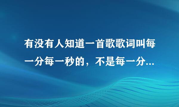 有没有人知道一首歌歌词叫每一分每一秒的，不是每一分每一秒都给你