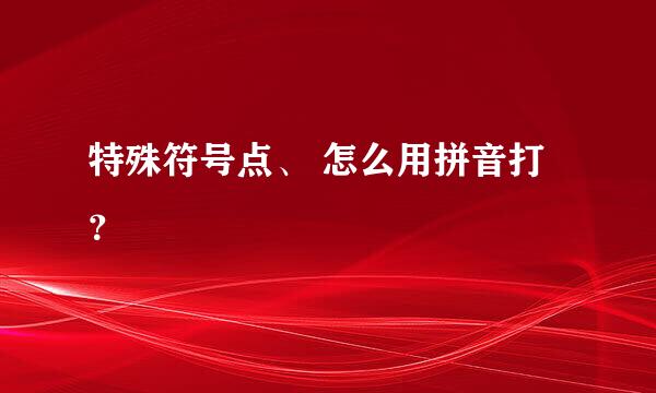 特殊符号点、 怎么用拼音打？