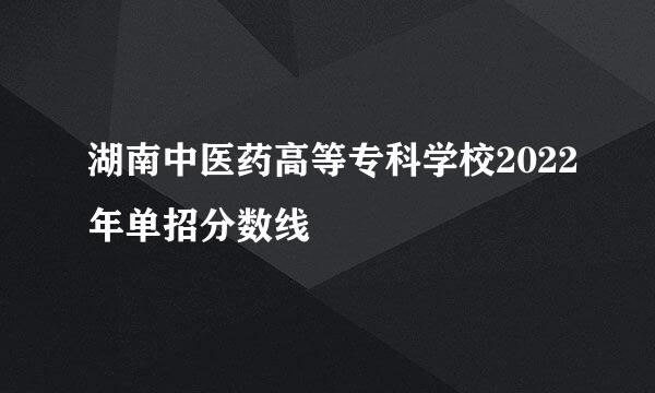 湖南中医药高等专科学校2022年单招分数线