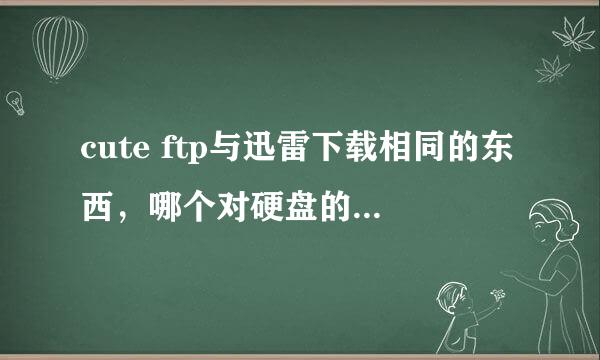 cute ftp与迅雷下载相同的东西，哪个对硬盘的损害大？