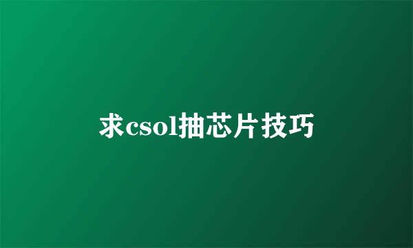 求csol抽芯片技巧