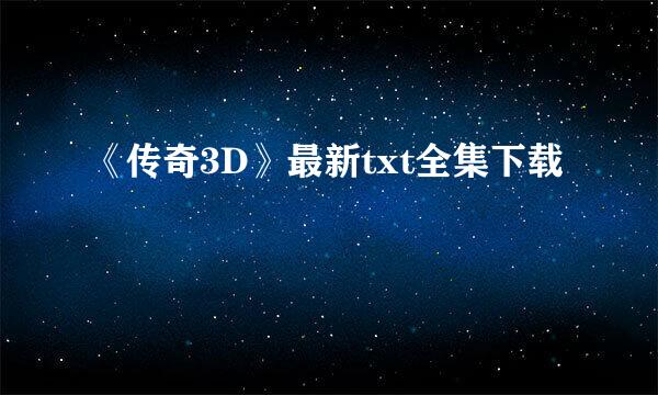 《传奇3D》最新txt全集下载