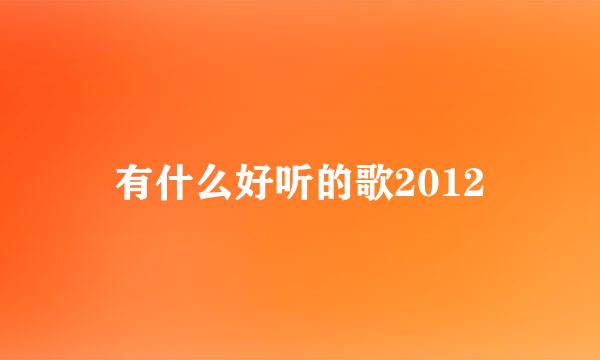 有什么好听的歌2012