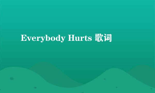 Everybody Hurts 歌词